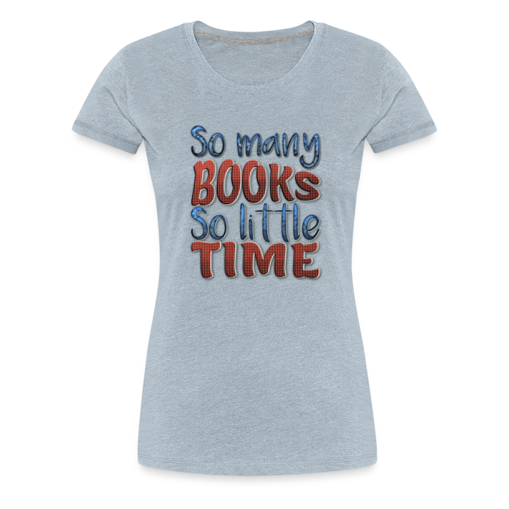 So many books Women’s Premium T-Shirt - heather ice blue