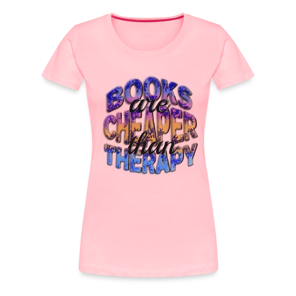 Women’s Premium T-Shirt Books are Cheaper than Therapy - pink