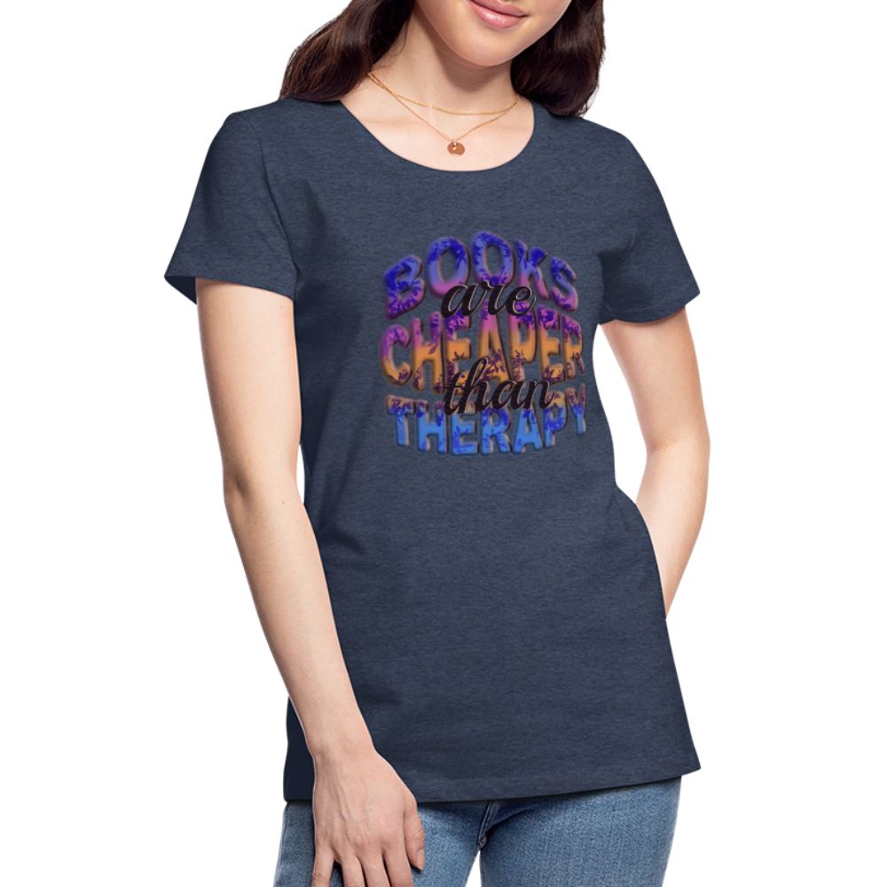 Women’s Premium T-Shirt Books are Cheaper than Therapy - heather blue