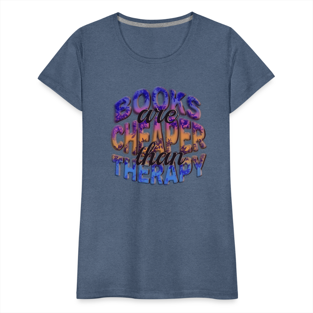 Women’s Premium T-Shirt Books are Cheaper than Therapy - heather blue