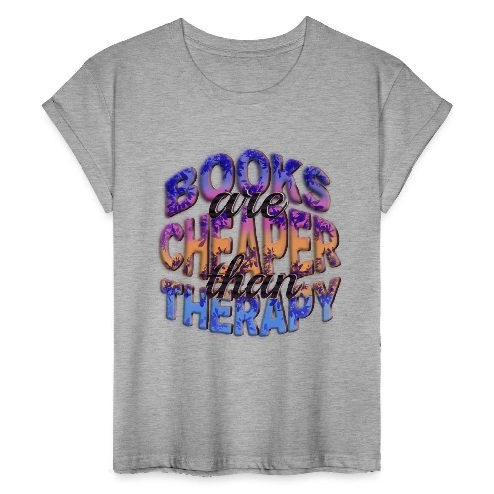 Women's Relaxed Fit T-Shirt Books are Cheaper than Therapy - heather gray