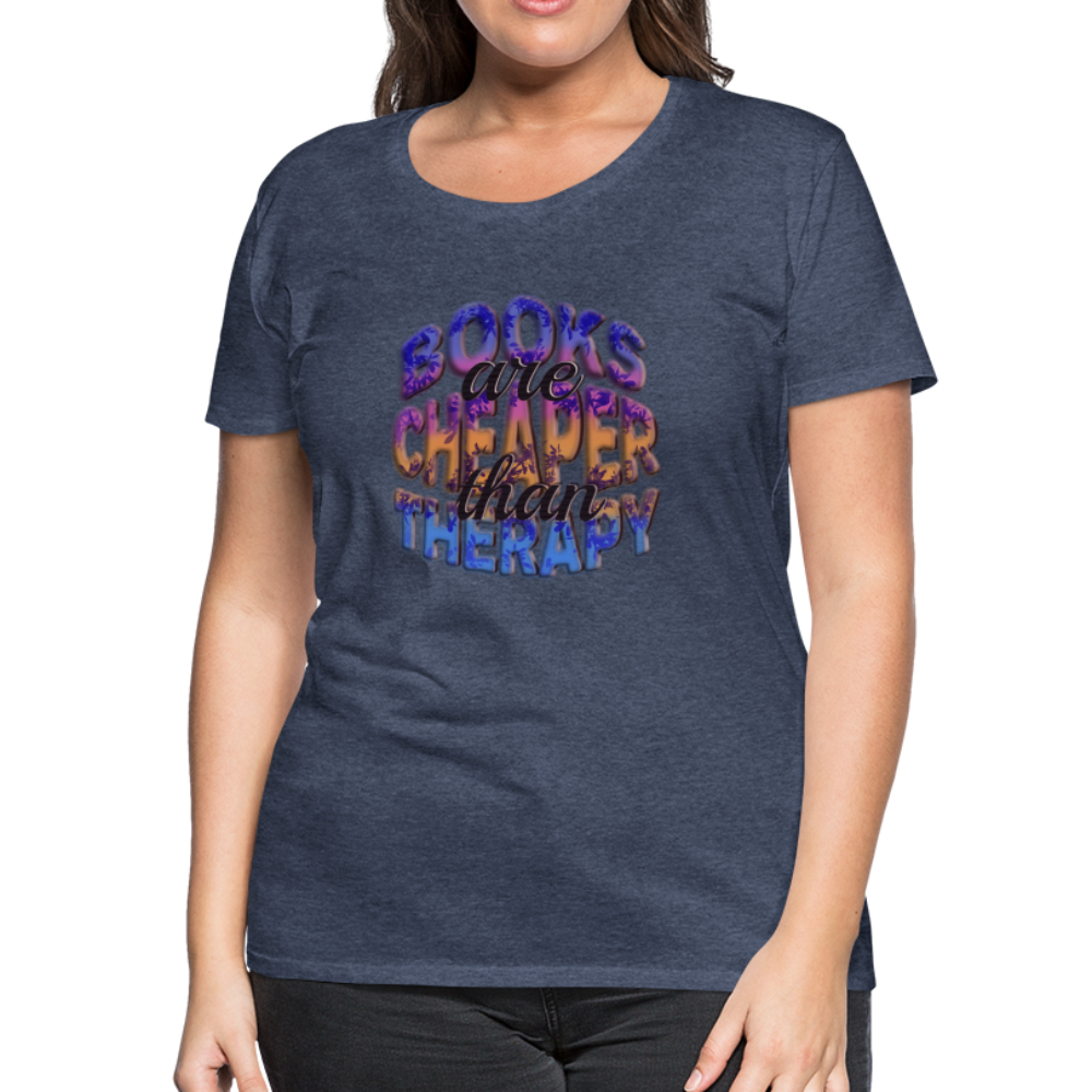 Women’s Premium T-Shirt Books are Cheaper than Therapy - heather blue