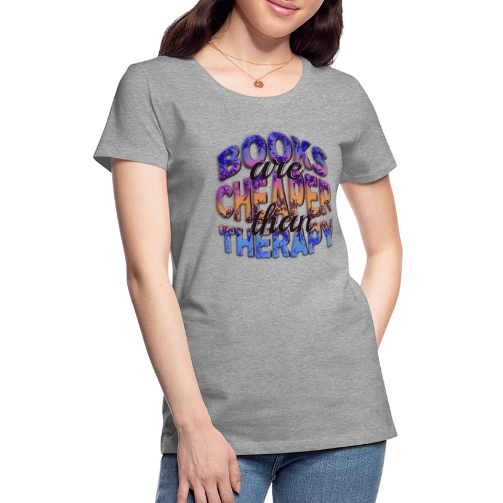 Women’s Premium T-Shirt Books are Cheaper than Therapy - heather gray