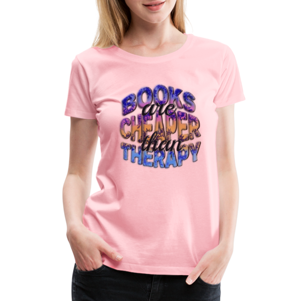 Women’s Premium T-Shirt Books are Cheaper than Therapy - pink