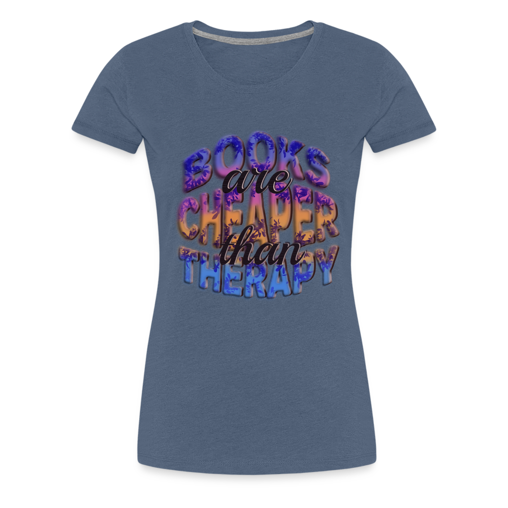 Women’s Premium T-Shirt Books are Cheaper than Therapy - heather blue