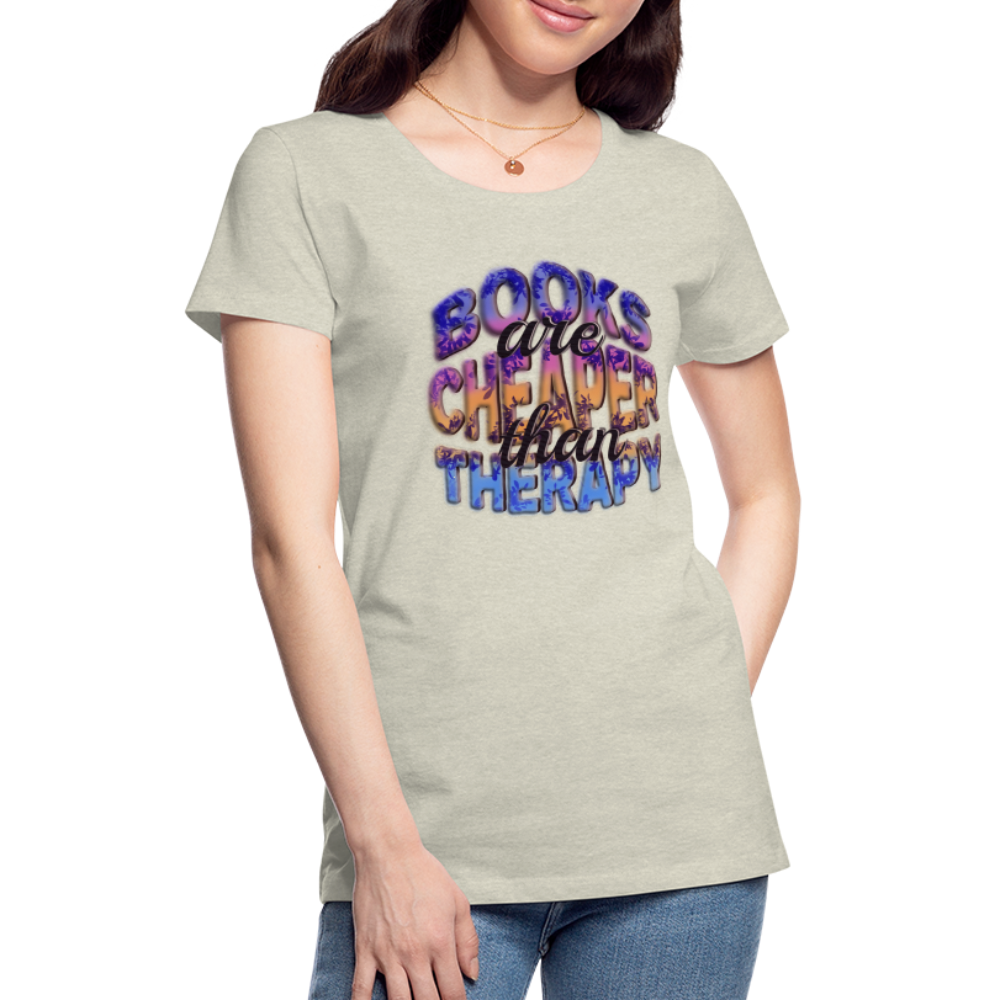 Women’s Premium T-Shirt Books are Cheaper than Therapy - heather oatmeal