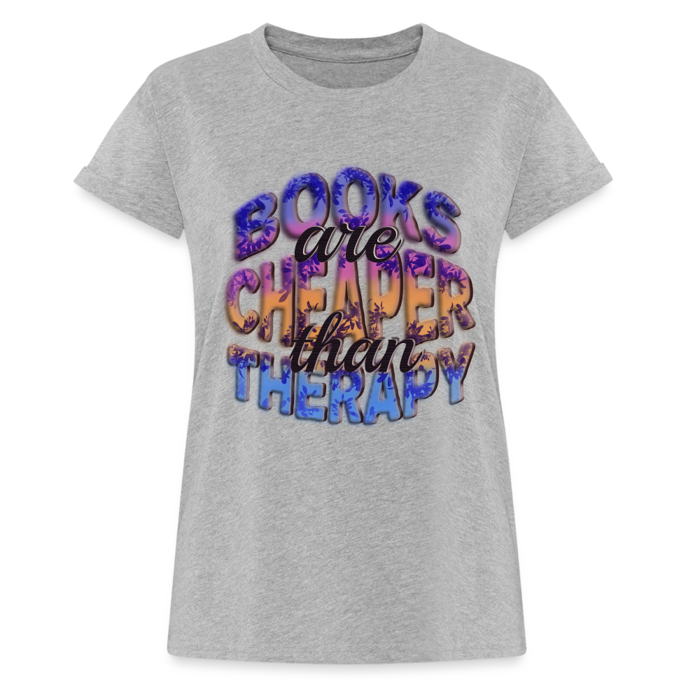 Women's Relaxed Fit T-Shirt Books are Cheaper than Therapy - heather gray