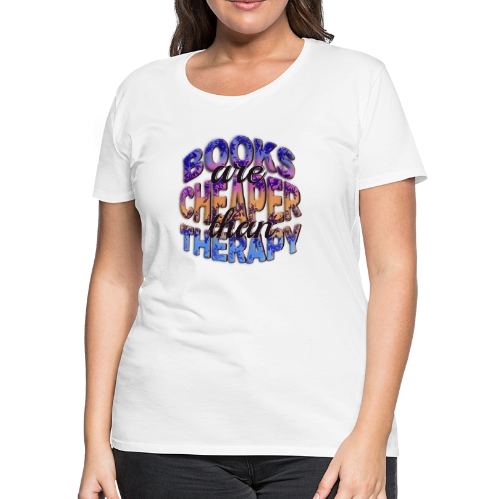 Women’s Premium T-Shirt Books are Cheaper than Therapy - white