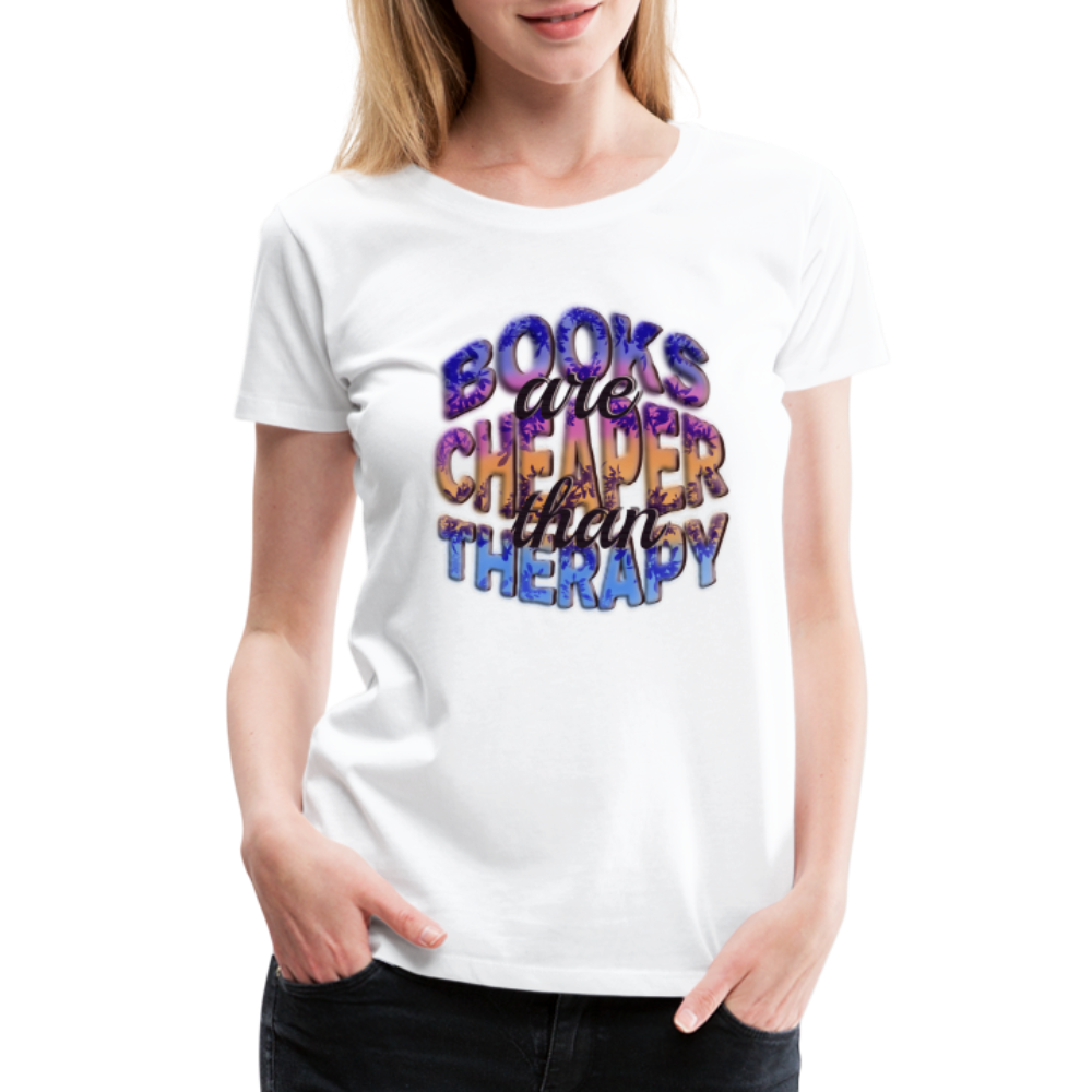 Women’s Premium T-Shirt Books are Cheaper than Therapy - white