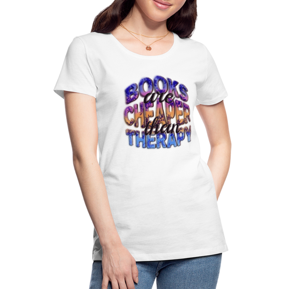 Women’s Premium T-Shirt Books are Cheaper than Therapy - white