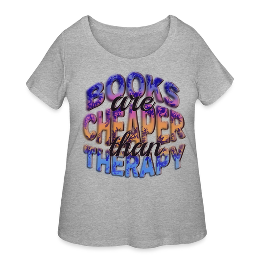 Women’s Curvy T-Shirt Books are Cheaper than Therapy - heather gray