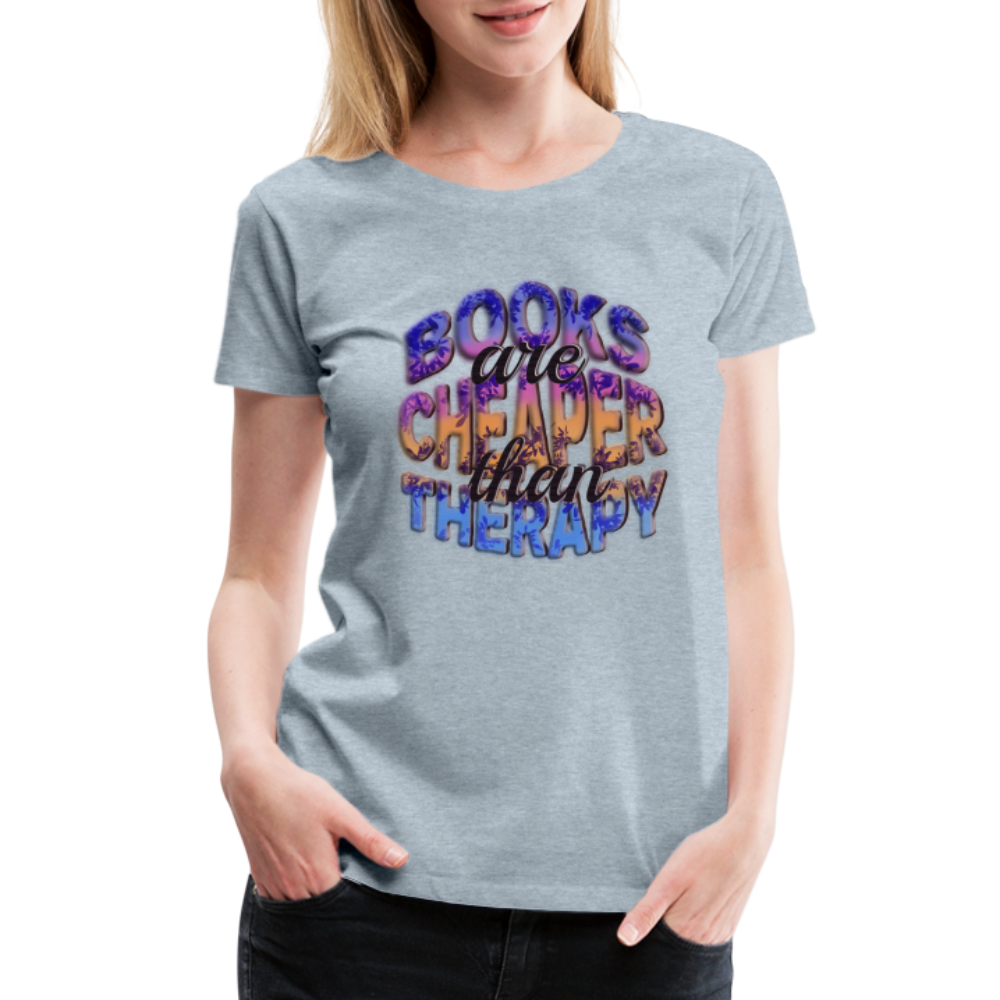 Women’s Premium T-Shirt Books are Cheaper than Therapy - heather ice blue